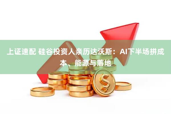 上证速配 硅谷投资人亲历达沃斯：AI下半场拼成本、能源与落地