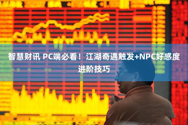 智慧财讯 PC端必看！江湖奇遇触发+NPC好感度进阶技巧